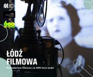 Na pierwszym planie duży projektor filmowy. W tle wyświetlany biało - czarny film. Kobieta w ciemnym berecie i ubraniu. W lewym górnym rogu logo Muzeum Kinematografii w Łodzi, Łódź Miasto Filmu Unesco, 600 lat Łodzi. Poniżej napis: Łódź filmowa. Kalendarium filmowe na 600 - lecie Łodzi.