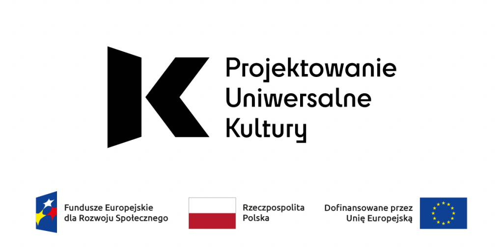 Logo "Projektowanie Uniwersalne Kultury". Pod spodem logo Funduszu Europejskiego dla Rozwoju Społecznego, Flaga polska i napis Rzeczpospolita Polska, flaga Unii Europejskiej i napis "Dofinansowane przez Unię Europejską"